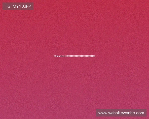 万博manbetx手机用户注册流程详解，快速开启您的线上博彩之旅